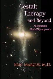 GESTALT THERAPY AND BEYOND: AN INTEGRATED MIND-BODY By Marcus Eric M.d. & John