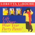 LIFE IS SHORT-WEAR YOUR PARTY PANTS