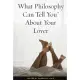 What Philosophy Can Tell You About Your Lover