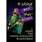 MAKING MUSIC YOUR BUSINESS: A GUIDE FOR YOUNG MUSICIANS