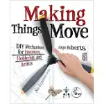 MAKING THINGS MOVE: DIY MECHANISMS FOR INVENTORS, HOBBYISTS, AND ARTISTS