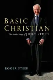 Basic Christian: The Inside Story of John Stott by Roger Steer: New