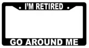I'm Retired Go Around Black Plastic License Plate Frame
