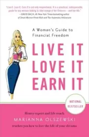 LIVE IT, LOVE IT, EARN IT: A WOMAN'S GUIDE TO FINANCIAL By Marianna Olszewski