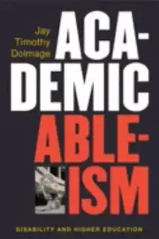 Academic Ableism : Disability and Higher Education