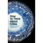 HOW TO THINK ABOUT CITIES
