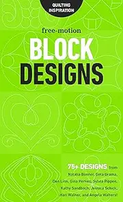 Free-Motion Block Designs: 75+ Designs from Natalia Bonner, Geta Grama, Don Linn, Gina Perkes, Sylvia Pippen, Kathy Sandbach, Jessica Schick, Hari Walner and Angela Walters!