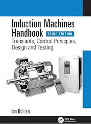Induction Machines Handbook: Transients, Control Principles, Design and Testing (Electric Power Engineering Series Book 6)
