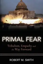 Primal Fear: Tribalism, Empathy, and the Way Forward by Robert M. Smith (English