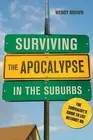 Surviving the Apocalypse in the Suburbs : The Thrivalist's Guide to Life Without