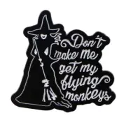 WICKED WITCH OF THE WEST - DON'T MAKE ME GET MY FLYING MONKEYS - ENAMEL PIN