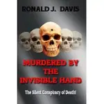 MURDERED BY THE INVISIBLE HAND: THE SILENT CONSPIRACY OF DEATH!