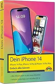iPhone 14, 14 Plus, 14 Pro , 14 Pro Max - Einfach alles können: - Die Anleitung zu allen neuen iPhones. Aktuell zu iOS 16 - Für Einsteiger und Fortgeschrittene
