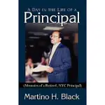 A DAY IN THE LIFE OF A PRINCIPAL: (MEMOIRS OF A RETIRED, NYC PRINCIPAL)