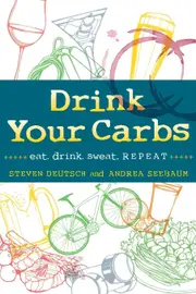 Drink Your Carbs: eat. drink. sweat. REPEAT - Steven Deutsch