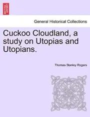Cuckoo Cloudland, a study on Utopias and Utopians.