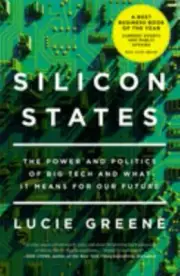 Silicon States: The Power and Politics of Big Tech and What It Means for Our Fut