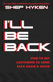 Ill Be Back: How to Get Customers to Come Back Again & Again - Shep Hyken