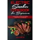 Electric Smoker Cookbook For Beginners: A Complete Guide To Cook Fast, Easy and Delicious Smoker Recipes for Your Whole Family
