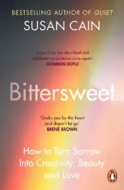 Bittersweet: How to Turn Sorrow Into Creativity, Beauty and Love by Susan Cain P