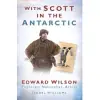 With Scott in the Antarctic: Edward Wilson: Explorer, Naturalist, Artist