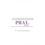 PRAY FOR HIM: 21 DAY PRAYER FOR MY FUTURE HUSBAND