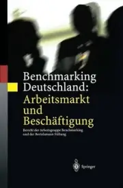 Benchmarking Deutschland: Arbeitsmarkt und Beschftigung: Bericht der Arbeitsgrup