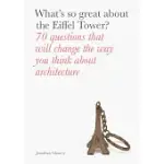 WHAT’S SO GREAT ABOUT THE EIFFEL TOWER?: 70 QUESTIONS THAT WILL CHANGE THE WAY YOU THINK ABOUT ARCHITECTURE