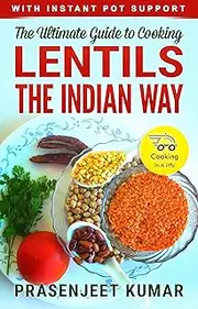 The Ultimate Guide to Cooking Lentils the Indian Way (How To Cook Everything In A Jiffy Book 4)