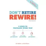 DON’T RETIRE, REWIRE!, 3E: 5 STEPS TO FULFILLING WORK THAT FUELS YOUR PASSION, SUITS YOUR PERSONALITY, AND