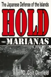 HOLD THE MARIANAS: THE JAPANESE DEFENSE OF THE MARIANA By D. Colt Denfeld *NEW*