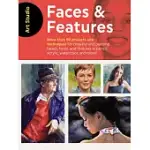 ART STUDIO: FACES & FEATURES: MORE THAN 50 PROJECTS AND TECHNIQUES FOR DRAWING AND PAINTING HEADS, FACES, AND FEATURES IN PENCIL, ACRYLIC, WATERCOLO