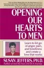 Opening Our Hearts to Men: Learn to Let Go of Anger, Pain, and Loneliness and Cr