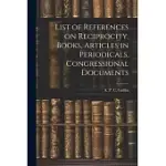 LIST OF REFERENCES ON RECIPROCITY, BOOKS, ARTICLES IN PERIODICALS, CONGRESSIONAL DOCUMENTS