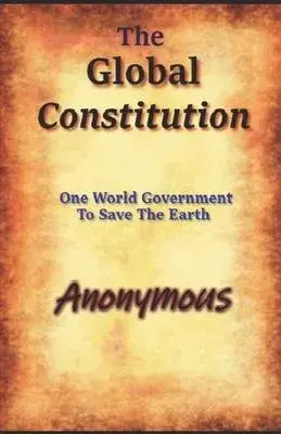 The Global Constitution: One World Government To Save The Earth