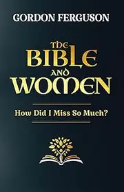 The Bible and Women: How Did I Miss So Much?