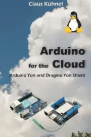 Arduino for the Cloud: Arduino Yún and Dragino Yún Shield by Kühnel, Claus