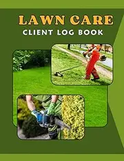 Lawn Care Client Log Book: Simplifying Lawn Mowing and Landscape Services