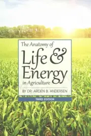 The Anatomy of Life & Energy in Agriculture by Arden B. Andersen (English) Paper