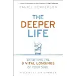 THE DEEPER LIFE: SATISFYING THE 8 VITAL LONGINGS OF YOUR SOUL