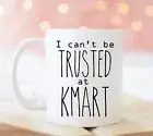 Kmart Mug Funny Gift Ideas Novelty Coffee Mug - I Can't Be Trusted At Kmart