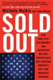 Sold Out: How High-Tech Billionaires & Bipartisan Beltway Crapweasels Are Screwi