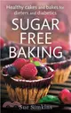 Sugar-Free Baking：Healthy cakes and bakes for dieters and diabetics