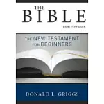 THE BIBLE FROM SCRATCH: THE NEW TESTAMENT FOR BEGINNERS