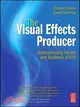The Visual Effects Producer ─ Understanding the Art and Business of VFX