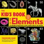 THE KID’’S BOOK OF THE ELEMENTS: AN AWESOME INTRODUCTION TO EVERY KNOWN ATOM IN THE UNIVERSE