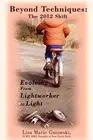 Beyond Techniques: The 2012 Shift: Evolving From Lightworker to Light