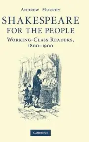Shakespeare for the People: Working Class Readers, 1800-1900 by Andrew Murphy (E