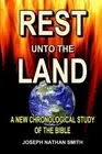Rest Unto The Land: A New Chronological Study of the Bible by Joseph Nathan Smit