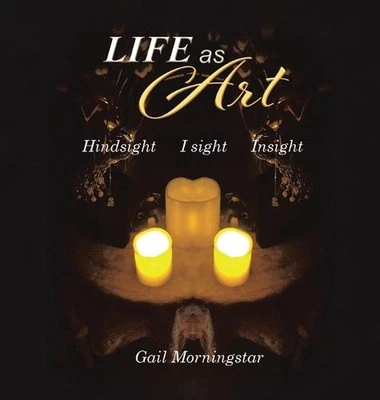 Life As Art: Hindsight I sight Insight by Gail Morningstar Hardcover Book